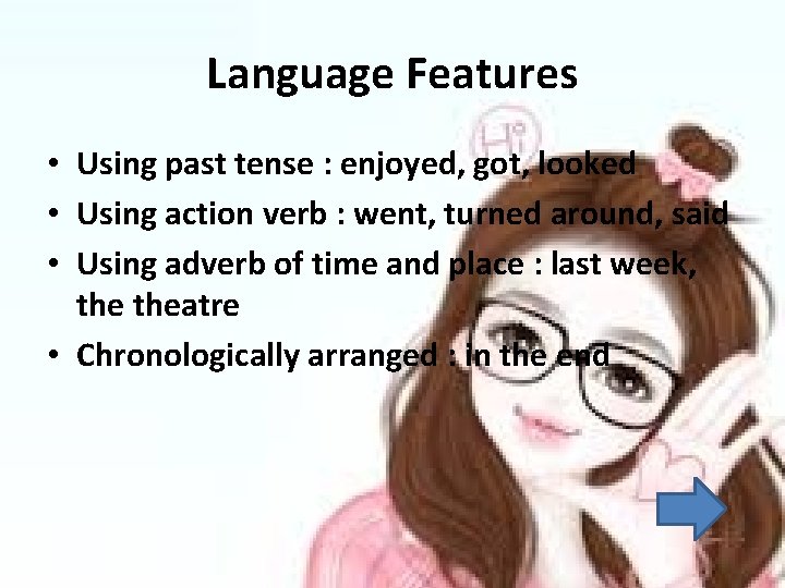 Language Features • Using past tense : enjoyed, got, looked • Using action verb