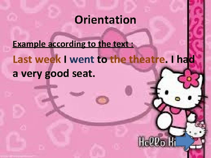 Orientation Example according to the text : Last week I went to theatre. I