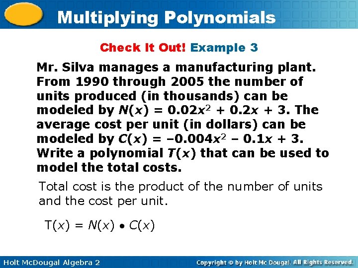 Multiplying Polynomials Check It Out! Example 3 Mr. Silva manages a manufacturing plant. From