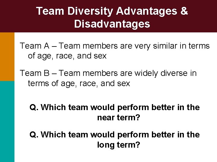 Team Diversity Advantages & Disadvantages Team A – Team members are very similar in
