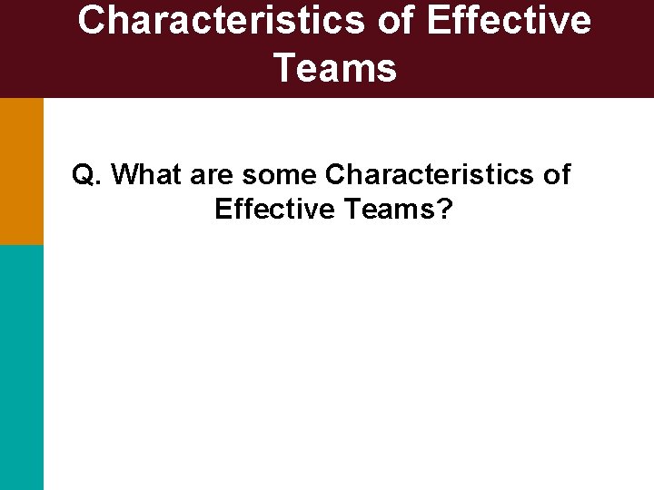 Characteristics of Effective Teams Q. What are some Characteristics of Effective Teams? Characteristics of Effective Teams Q. What are some Characteristics of Effective Teams?