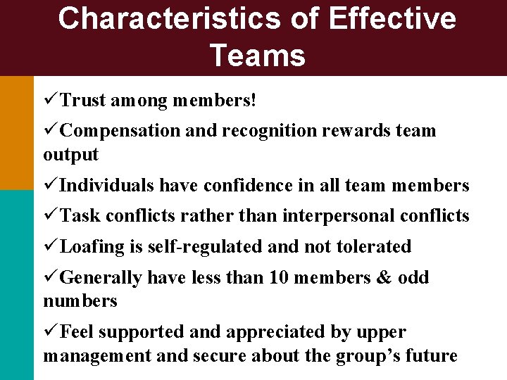 Characteristics of Effective Teams üTrust among members! üCompensation and recognition rewards team output üIndividuals