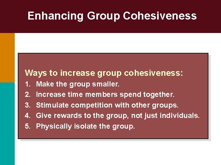 Enhancing Group Cohesiveness Ways to increase group cohesiveness: 1. 2. 3. 4. 5. Make