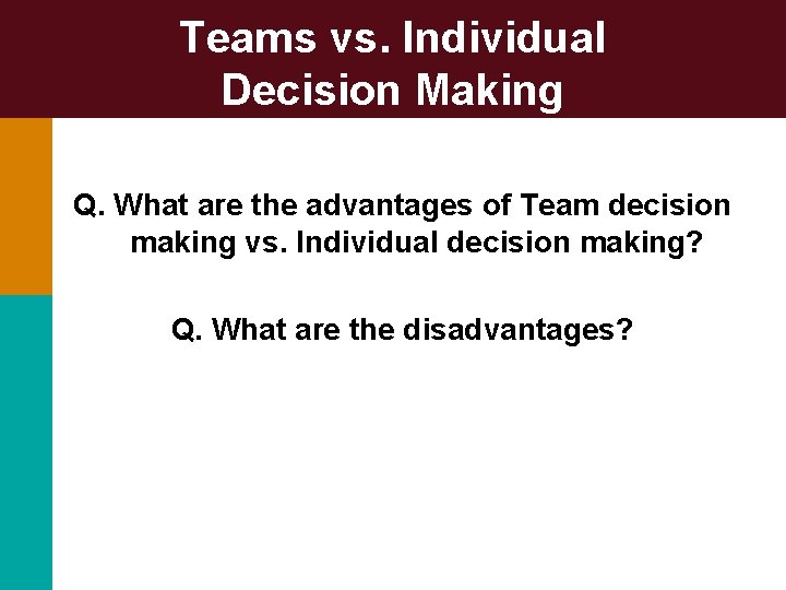 Teams vs. Individual Decision Making Q. What are the advantages of Team decision making