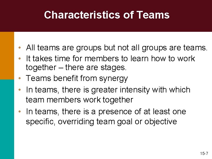 Characteristics of Teams • All teams are groups but not all groups are teams.