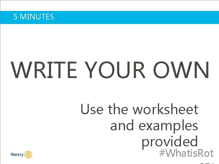 5 MINUTES WRITE YOUR OWN Use the worksheet and examples provided #Whatis. Rot 