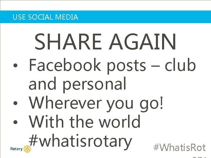 USE SOCIAL MEDIA SHARE AGAIN • Facebook posts – club and personal • Wherever