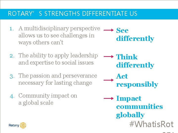 ROTARY’S STRENGTHS DIFFERENTIATE US 1. A multidisciplinary perspective allows us to see challenges in