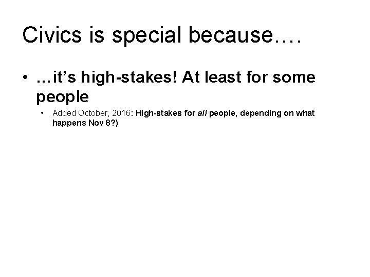 Civics is special because…. • …it’s high-stakes! At least for some people • Added