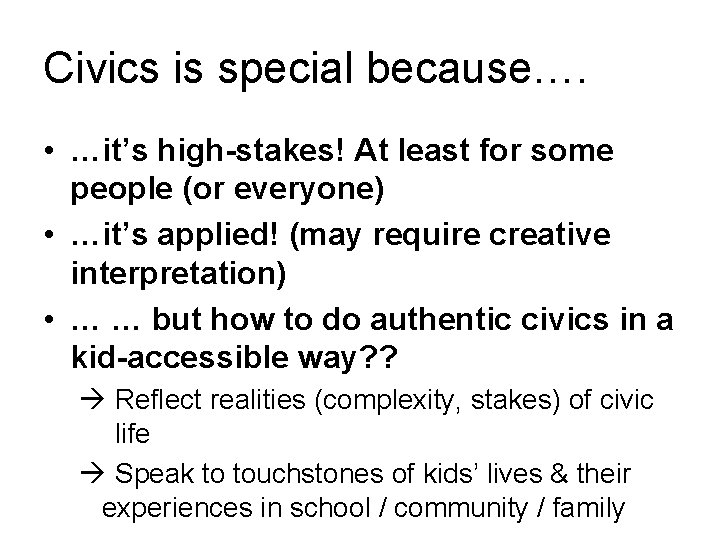 Civics is special because…. • …it’s high-stakes! At least for some people (or everyone)