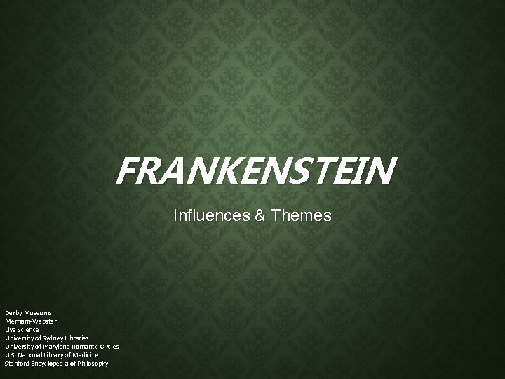 FRANKENSTEIN Influences & Themes Derby Museums Merriam-Webster Live Science University of Sydney Libraries University