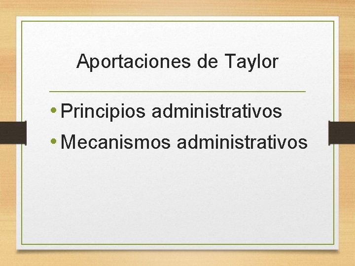 Aportaciones de Taylor • Principios administrativos • Mecanismos administrativos 