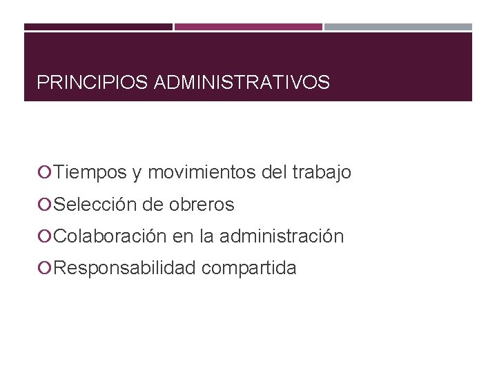 PRINCIPIOS ADMINISTRATIVOS Tiempos y movimientos del trabajo Selección de obreros Colaboración en la administración