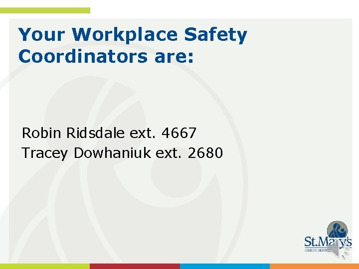 Your Workplace Safety Coordinators are: Robin Ridsdale ext. 4667 Tracey Dowhaniuk ext. 2680 