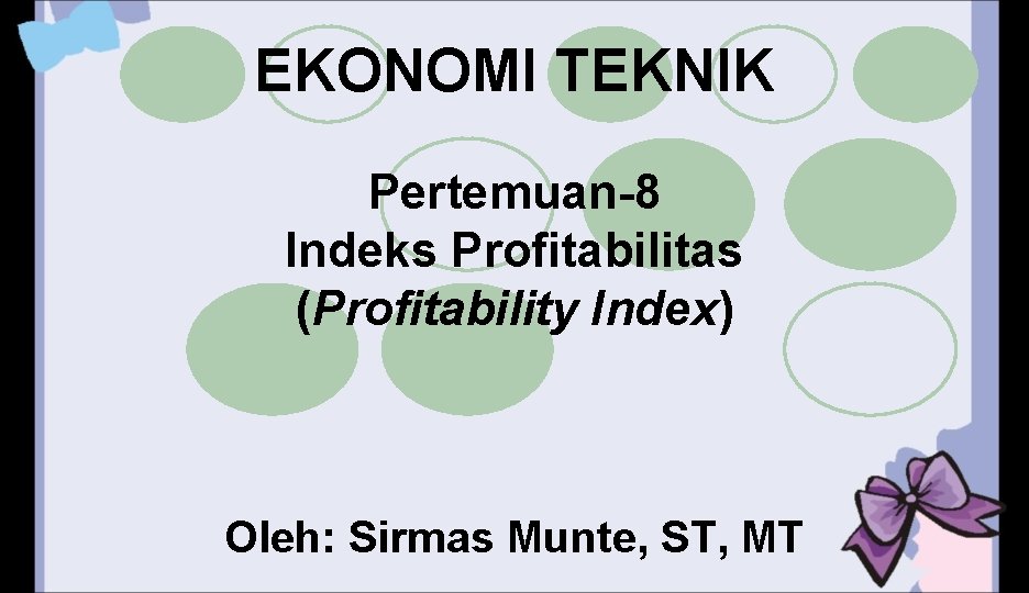 EKONOMI TEKNIK Pertemuan-8 Indeks Profitabilitas (Profitability Index) Oleh: Sirmas Munte, ST, MT 