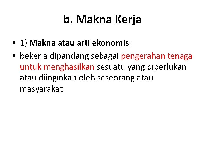 b. Makna Kerja • 1) Makna atau arti ekonomis; • bekerja dipandang sebagai pengerahan