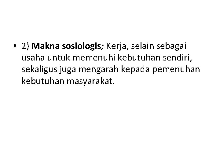  • 2) Makna sosiologis; Kerja, selain sebagai usaha untuk memenuhi kebutuhan sendiri, sekaligus