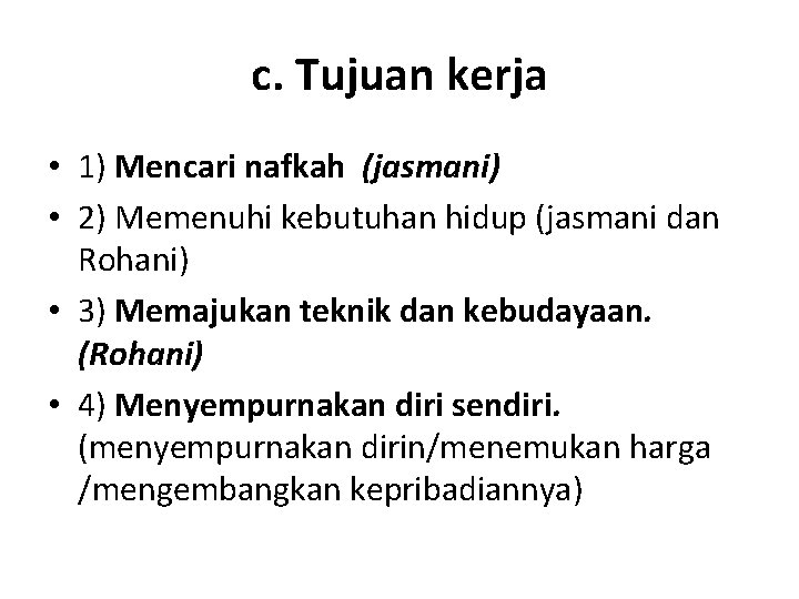 c. Tujuan kerja • 1) Mencari nafkah (jasmani) • 2) Memenuhi kebutuhan hidup (jasmani