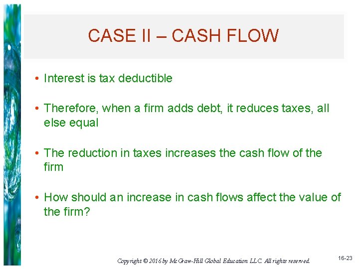 CASE II – CASH FLOW • Interest is tax deductible • Therefore, when a