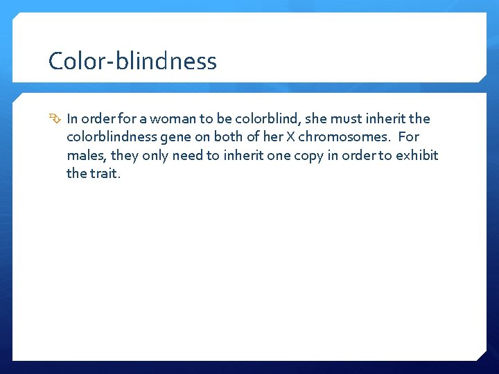 Color-blindness In order for a woman to be colorblind, she must inherit the colorblindness