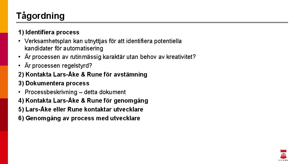 Tågordning 1) Identifiera process • Verksamhetsplan kan utnyttjas för att identifiera potentiella kandidater för