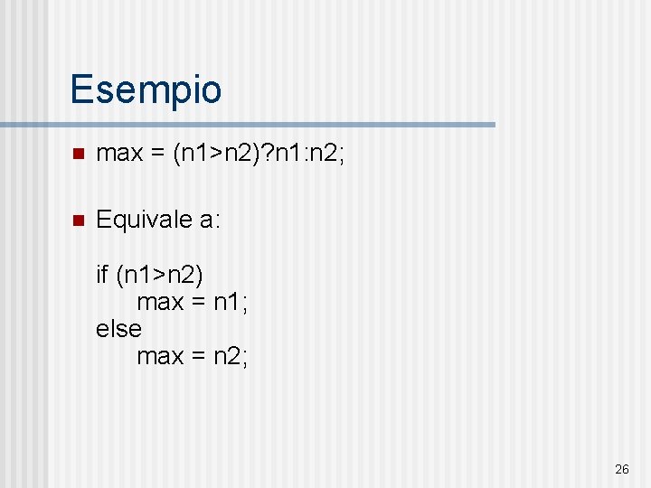 Esempio n max = (n 1>n 2)? n 1: n 2; n Equivale a: