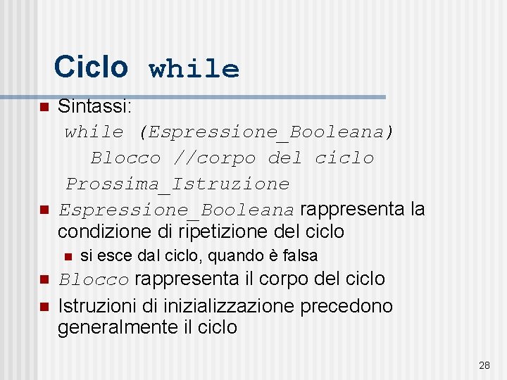 Ciclo while n n Sintassi: while (Espressione_Booleana) Blocco //corpo del ciclo Prossima_Istruzione Espressione_Booleana rappresenta