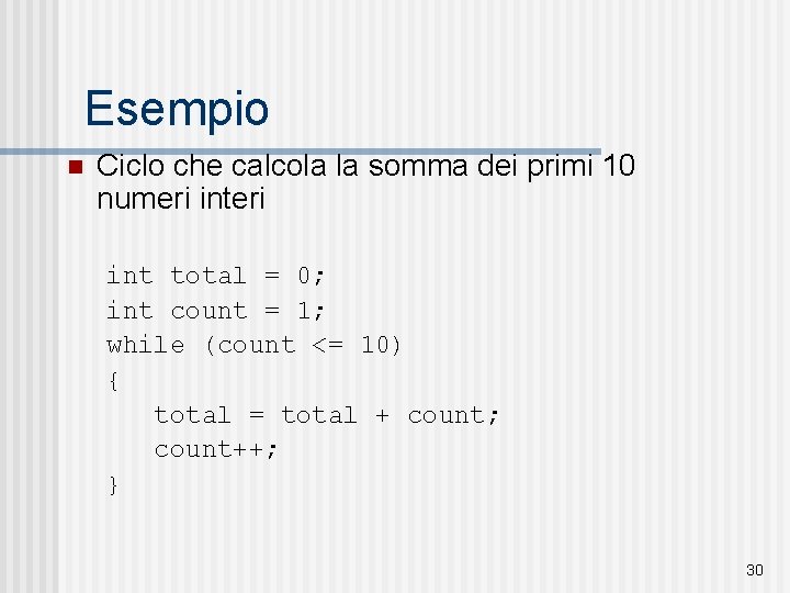 Esempio n Ciclo che calcola la somma dei primi 10 numeri int total =