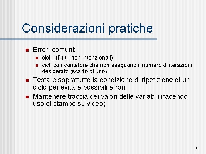 Considerazioni pratiche n Errori comuni: n n cicli infiniti (non intenzionali) cicli contatore che