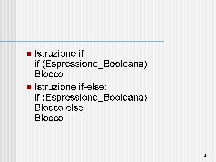 Istruzione if: if (Espressione_Booleana) Blocco n Istruzione if-else: if (Espressione_Booleana) Blocco else Blocco n