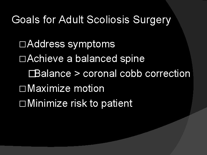Goals for Adult Scoliosis Surgery � Address symptoms � Achieve a balanced spine �Balance