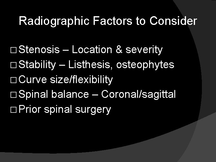 Radiographic Factors to Consider � Stenosis – Location & severity � Stability – Listhesis,