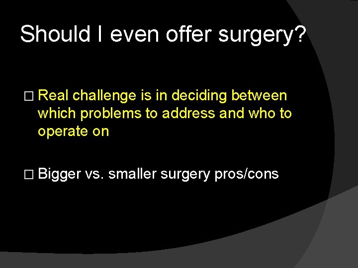 Should I even offer surgery? � Real challenge is in deciding between which problems