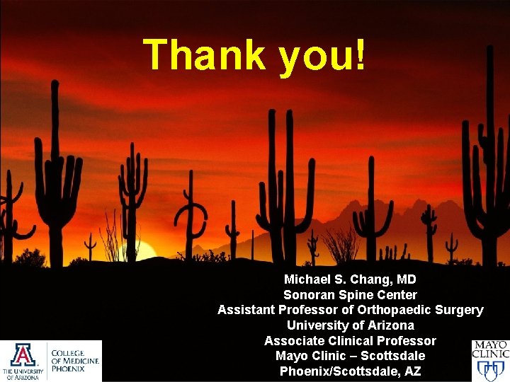 Thank you! Michael S. Chang, MD Sonoran Spine Center Assistant Professor of Orthopaedic Surgery