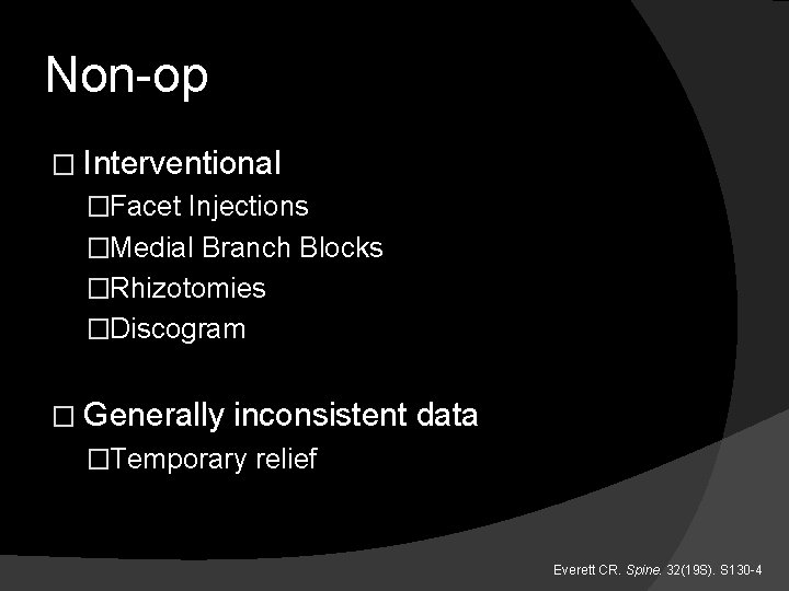 Non-op � Interventional �Facet Injections �Medial Branch Blocks �Rhizotomies �Discogram � Generally inconsistent data