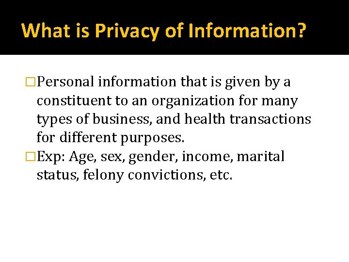 What is Privacy of Information? �Personal information that is given by a constituent to