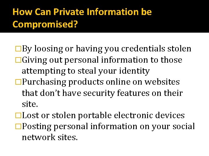 How Can Private Information be Compromised? �By loosing or having you credentials stolen �Giving