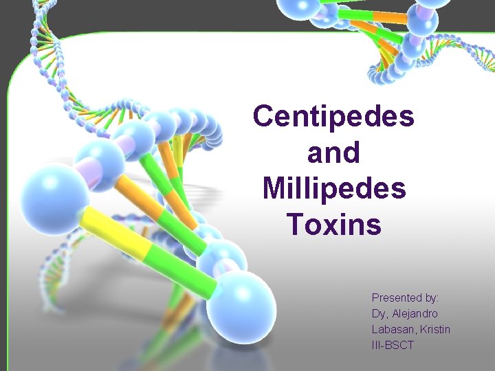 Centipedes and Millipedes Toxins Presented by: Dy, Alejandro Labasan, Kristin III-BSCT 