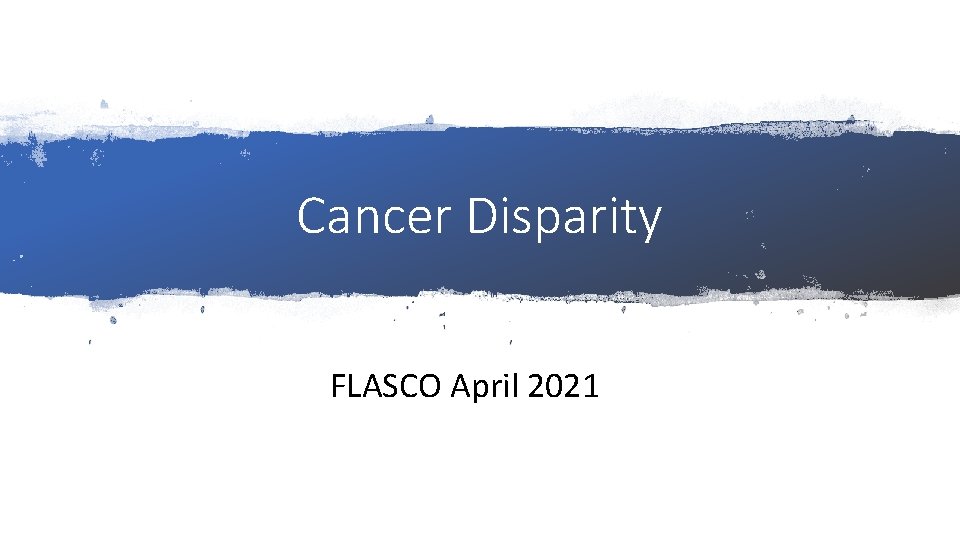 Cancer Disparity FLASCO April 2021 