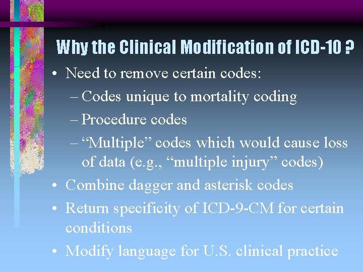 Why the Clinical Modification of ICD-10 ? • Need to remove certain codes: –