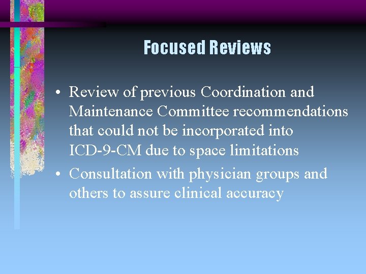Focused Reviews • Review of previous Coordination and Maintenance Committee recommendations that could not