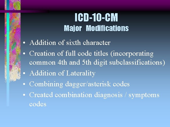 ICD-10 -CM Major Modifications • Addition of sixth character • Creation of full code