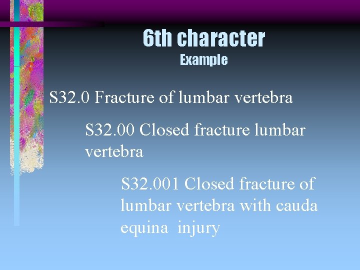 6 th character Example S 32. 0 Fracture of lumbar vertebra S 32. 00
