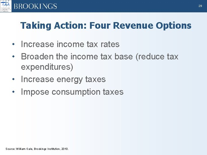 29 Taking Action: Four Revenue Options • Increase income tax rates • Broaden the