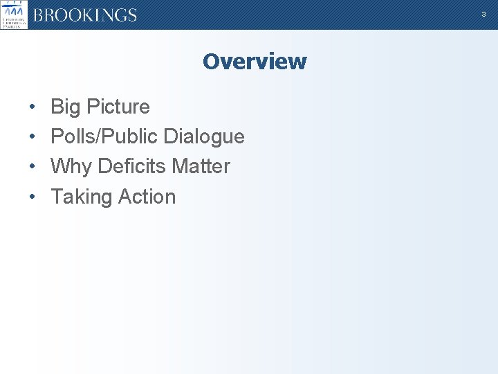 3 Overview • • Big Picture Polls/Public Dialogue Why Deficits Matter Taking Action 