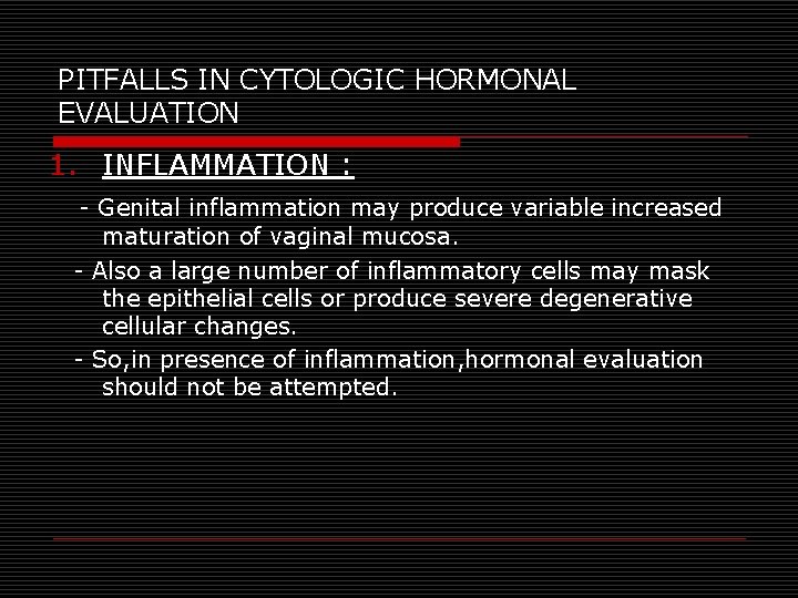 PITFALLS IN CYTOLOGIC HORMONAL EVALUATION 1. INFLAMMATION : - Genital inflammation may produce variable PITFALLS IN CYTOLOGIC HORMONAL EVALUATION 1. INFLAMMATION : - Genital inflammation may produce variable