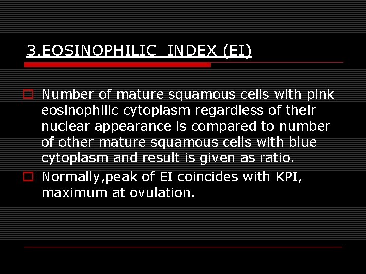 3. EOSINOPHILIC INDEX (EI) o Number of mature squamous cells with pink eosinophilic cytoplasm 3. EOSINOPHILIC INDEX (EI) o Number of mature squamous cells with pink eosinophilic cytoplasm