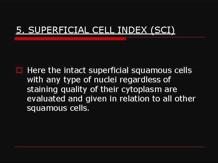 5. SUPERFICIAL CELL INDEX (SCI) o Here the intact superficial squamous cells with any 5. SUPERFICIAL CELL INDEX (SCI) o Here the intact superficial squamous cells with any