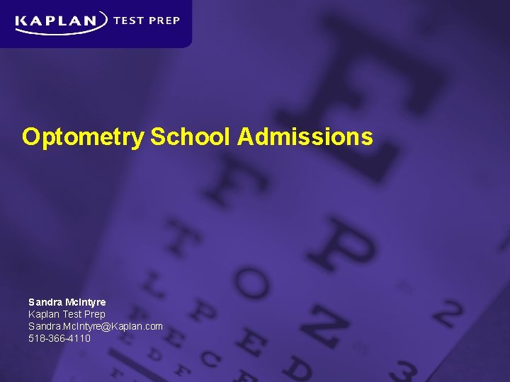 Optometry School Admissions Sandra Mc. Intyre Kaplan Test Prep Sandra. Mc. Intyre@Kaplan. com 518