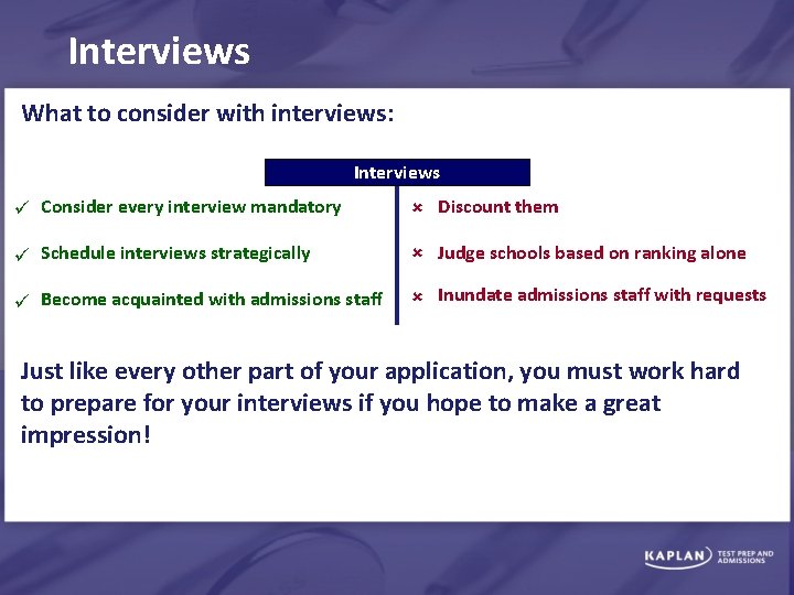 Interviews What to consider with interviews: Interviews Consider every interview mandatory Discount them Schedule